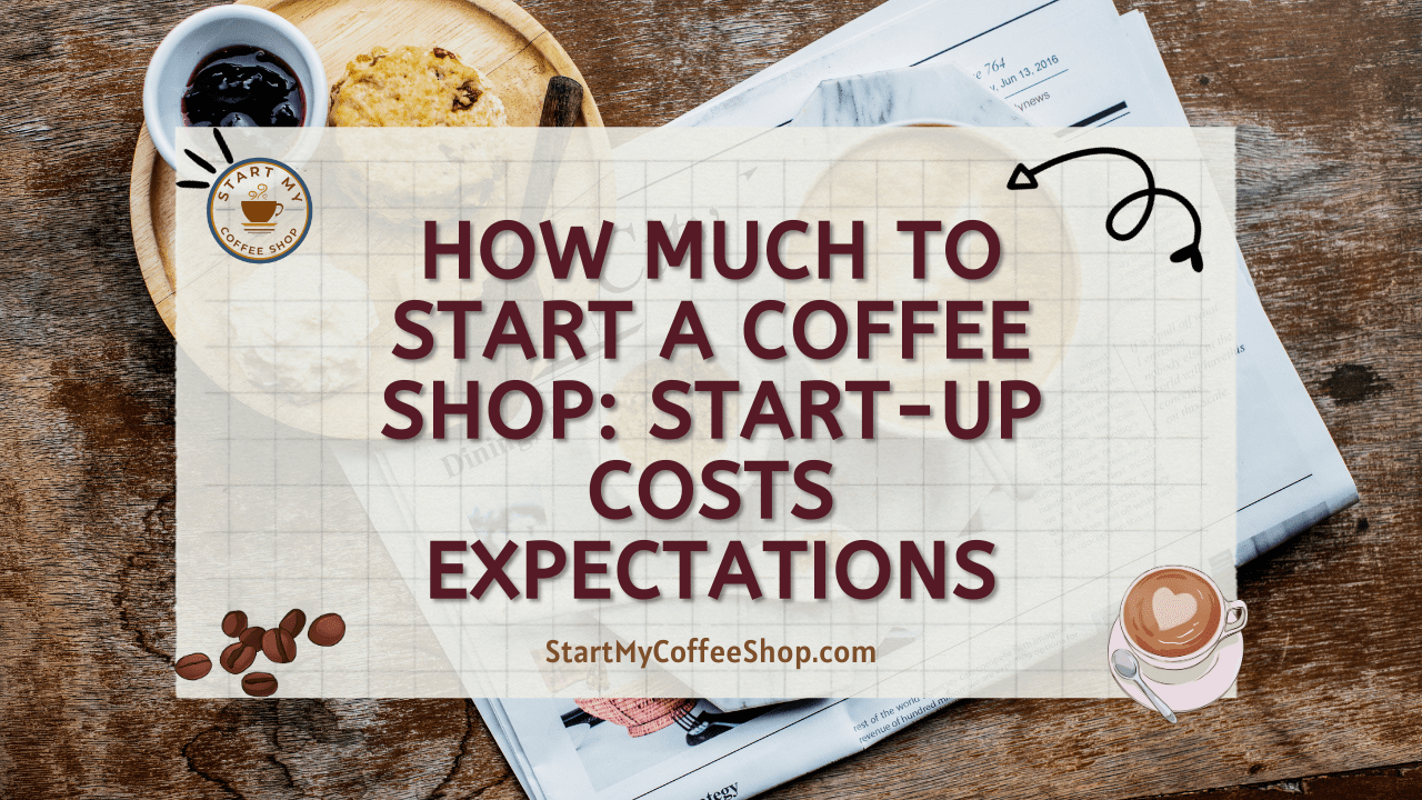 How Much To Start A Coffee Shop: Start-up Costs Expectations