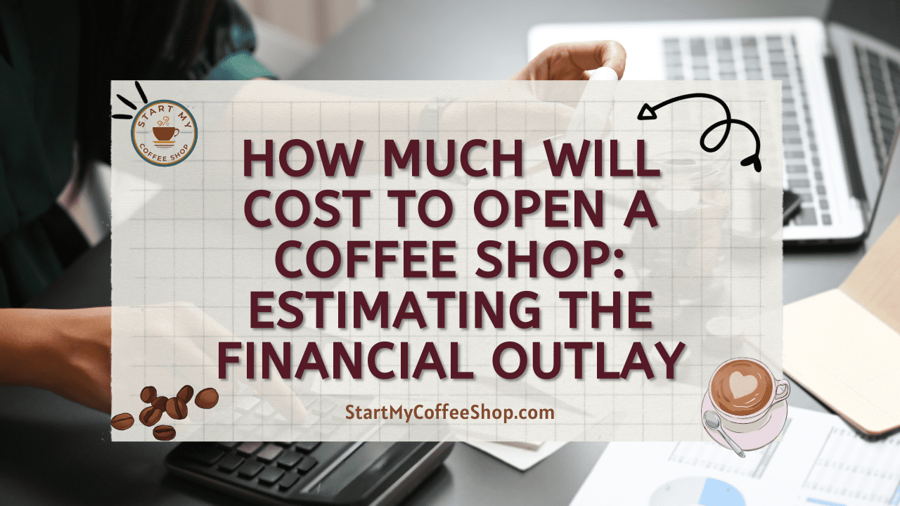 How Much Will Cost to Open a Coffee Shop: Estimating the Financial Outlay