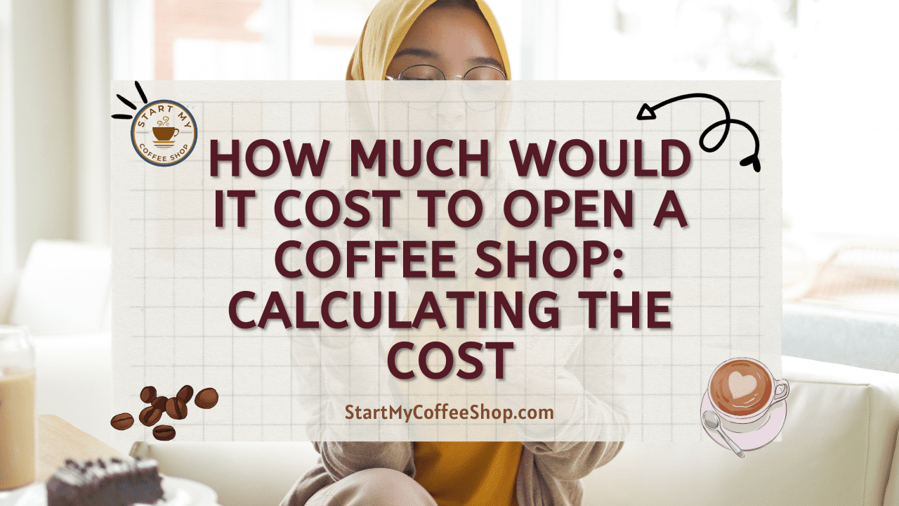 How Much Would it Cost to Open a Coffee Shop: Calculating the Cost