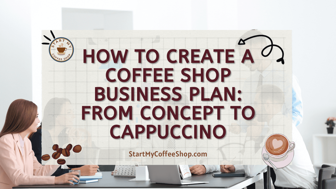 How to Create a Coffee Shop Business Plan: From Concept to Cappuccino