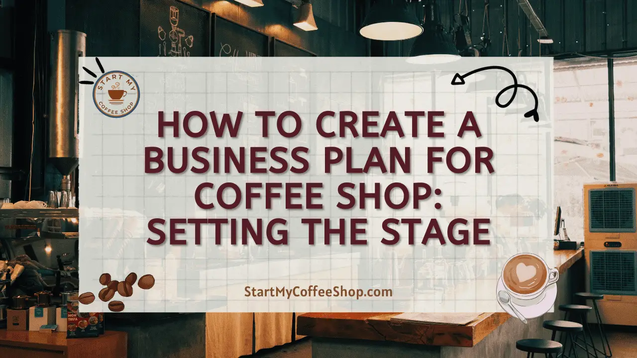 How To Create a Business Plan For Coffee Shop: Setting The Stage