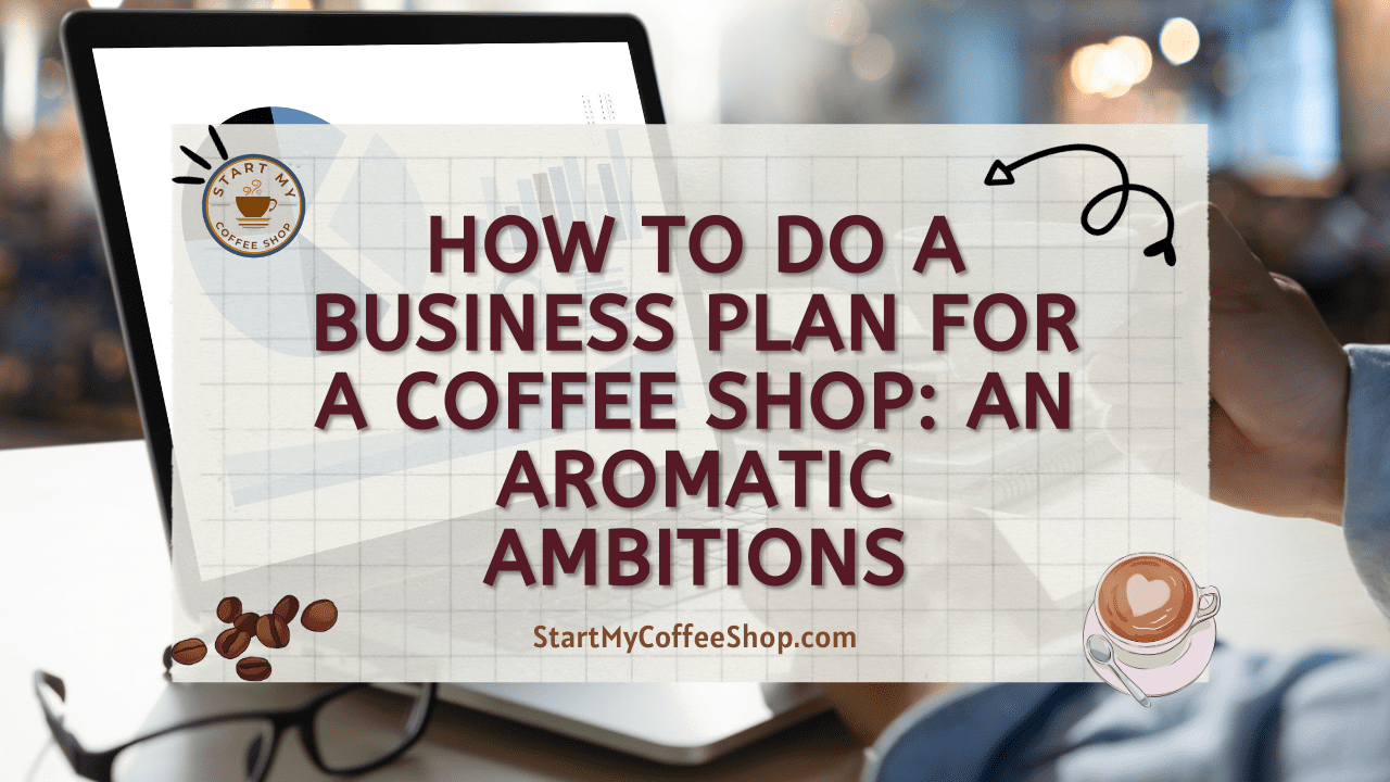 How to do a Business Plan for a Coffee Shop: An Aromatic Ambitions