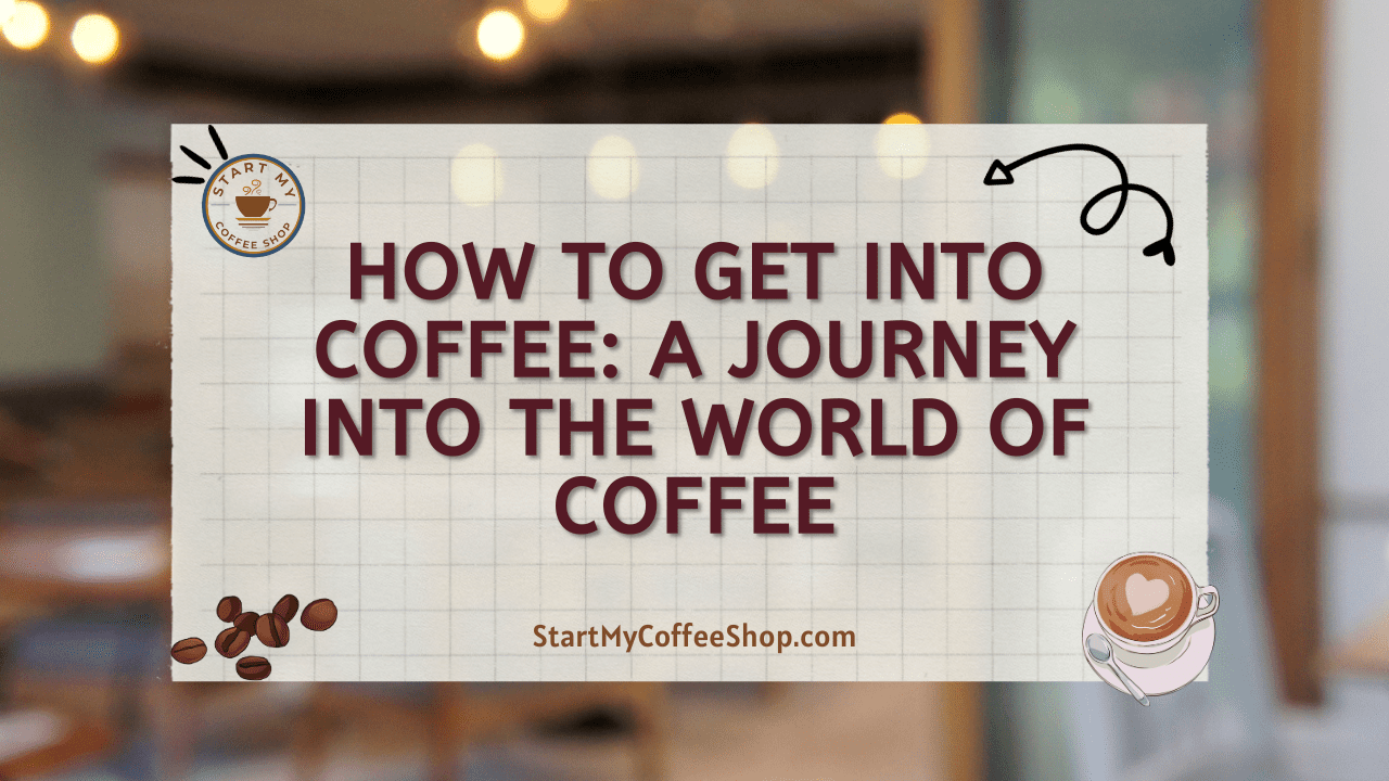 How to Get into Coffee: A Journey into the World of Coffee
