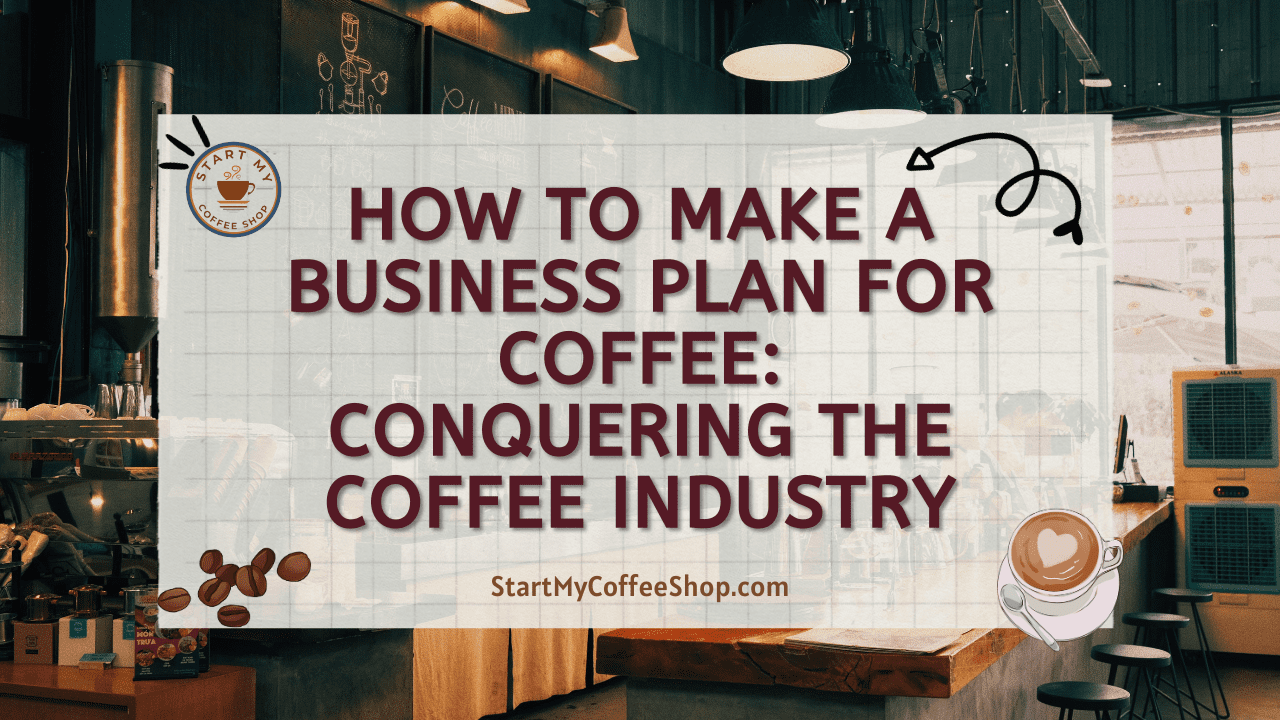 How to Make a Business Plan for Coffee: Conquering the Coffee Industry