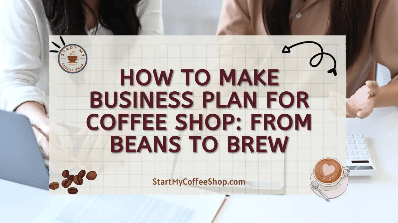 How to Make Business Plan for Coffee Shop: From Beans to Brew