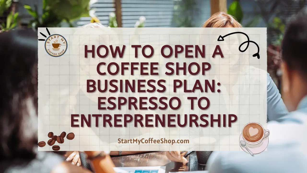 How to Open a Coffee Shop Business Plan: Espresso to Entrepreneurship
