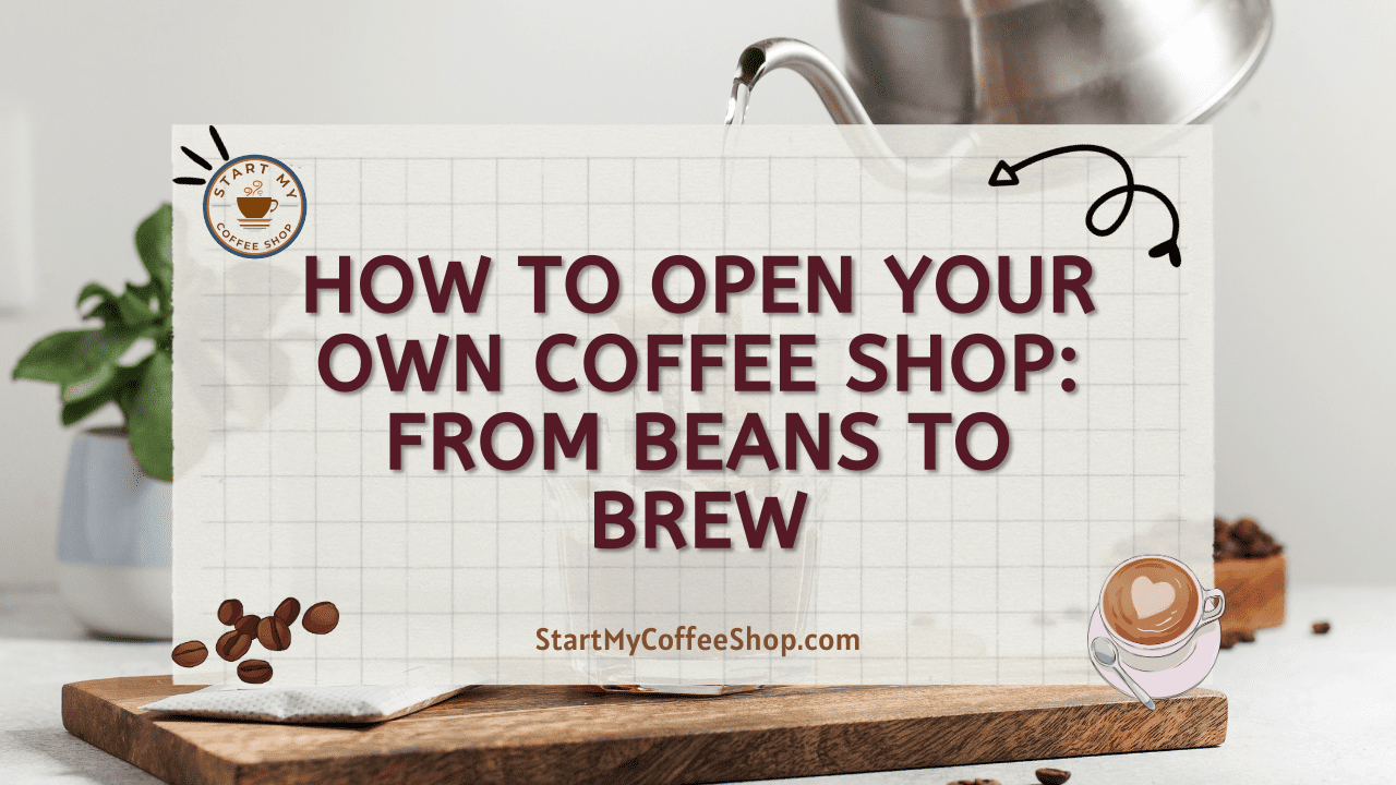 How to Open Your Own Coffee Shop: From Beans to Brew