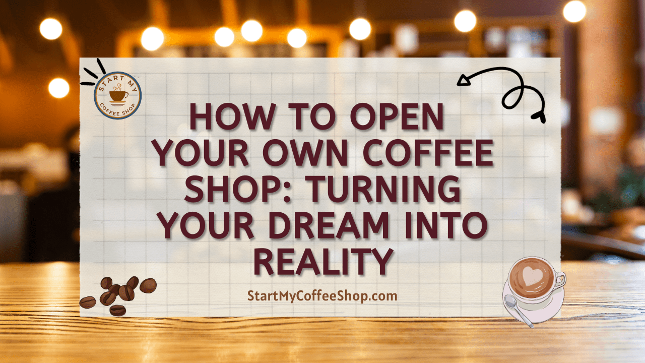 How To Open Your Own Coffee Shop: Turning Your Dream Into Reality