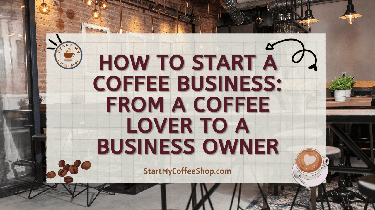 How to Start a Coffee Business: From a Coffee Lover to a Business Owner