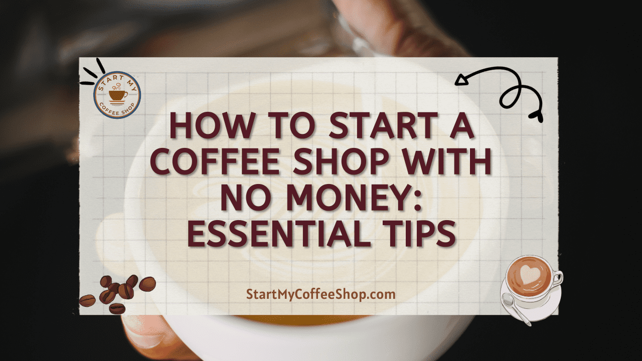 How To Start A Coffee Shop With No Money: Essential Tips