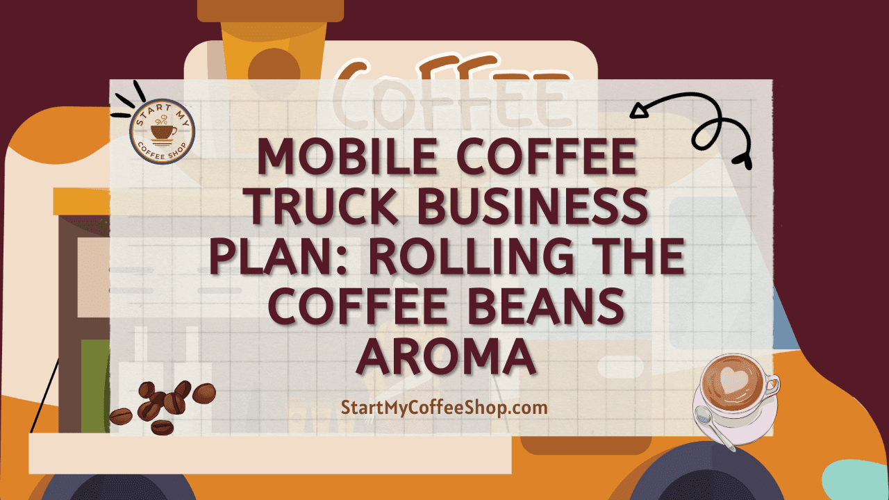 Mobile Coffee Truck Business Plan: Rolling The Coffee Beans Aroma