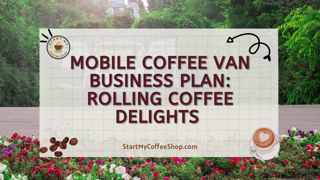 Mobile Coffee Van Business Plan: Rolling Coffee Delights 