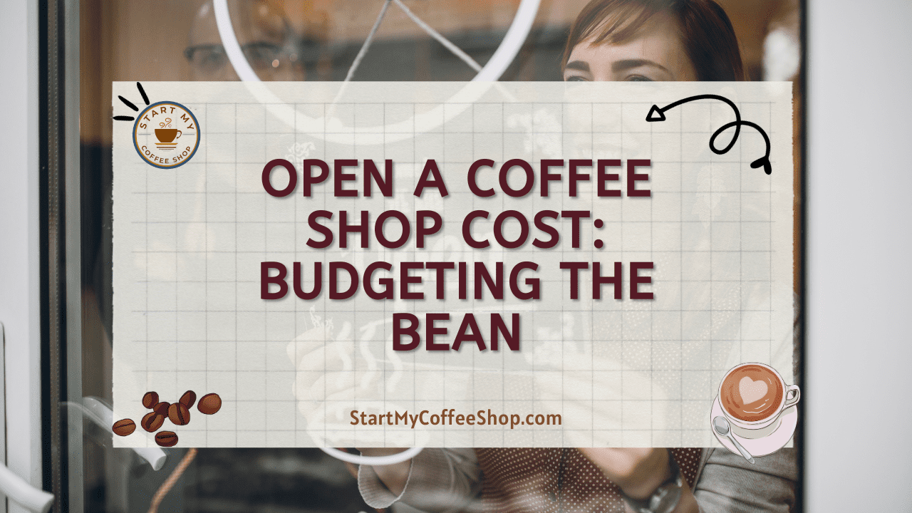 Open a Coffee Shop Cost: Budgeting the Bean