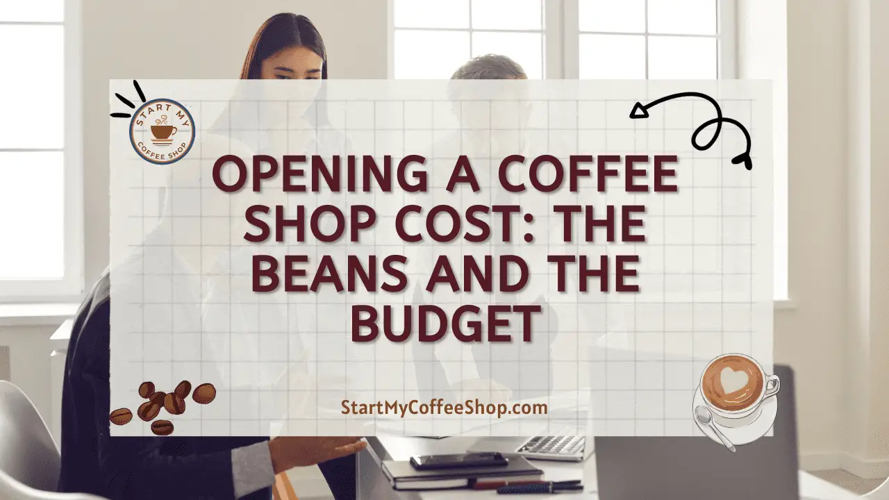 Opening a Coffee Shop Cost: The Beans and the Budget