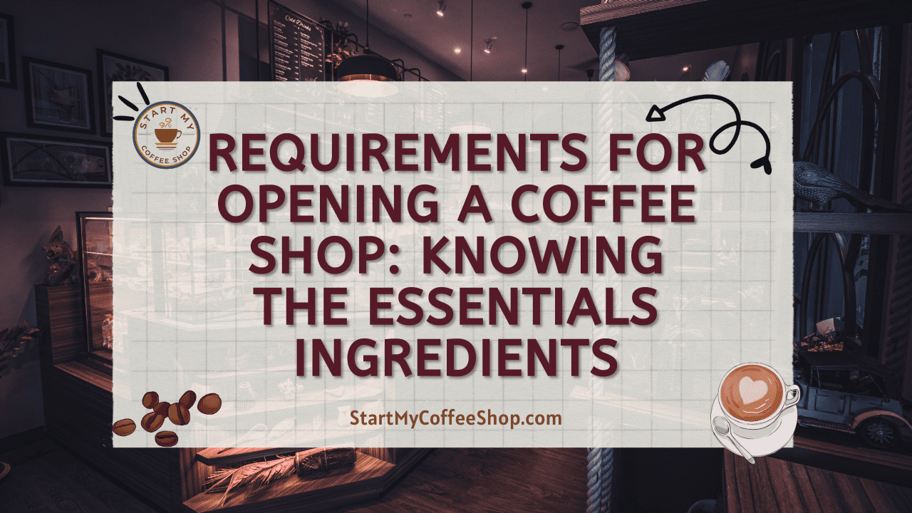 Requirements for Opening a Coffee Shop: Knowing the Essentials Ingredients