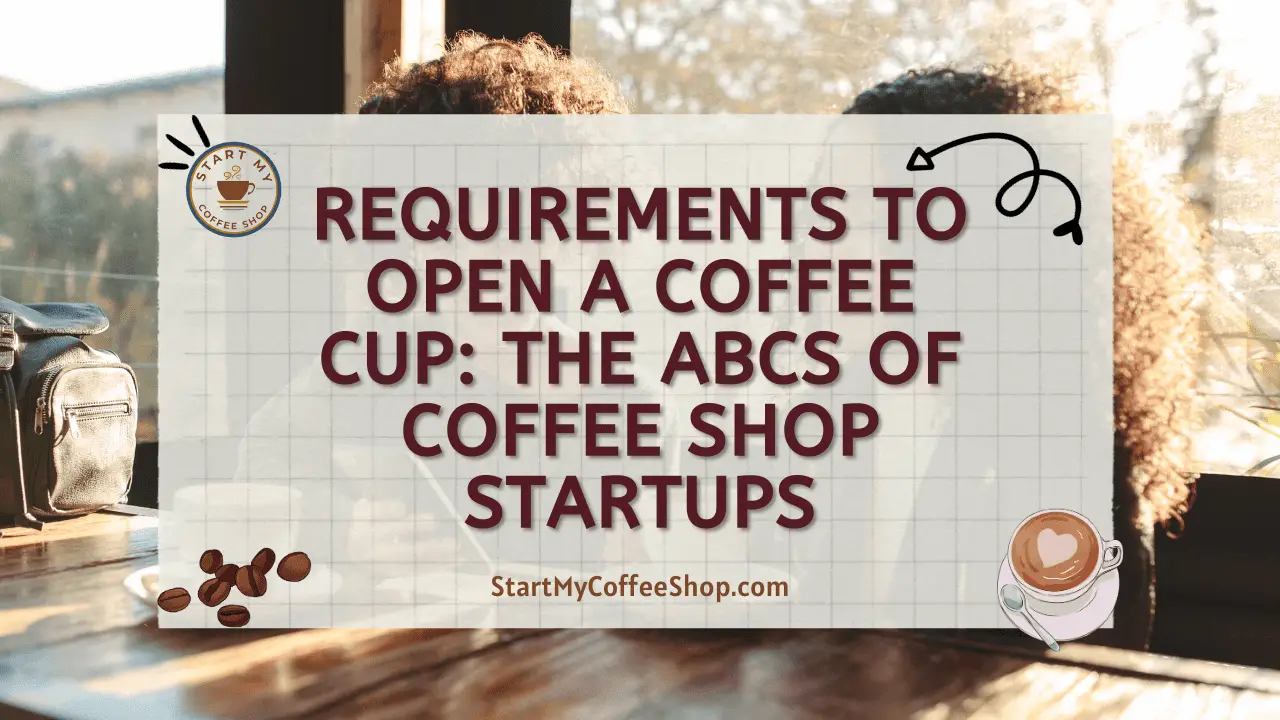 Requirements to Open a Coffee Cup: The ABCs of Coffee Shop Startups