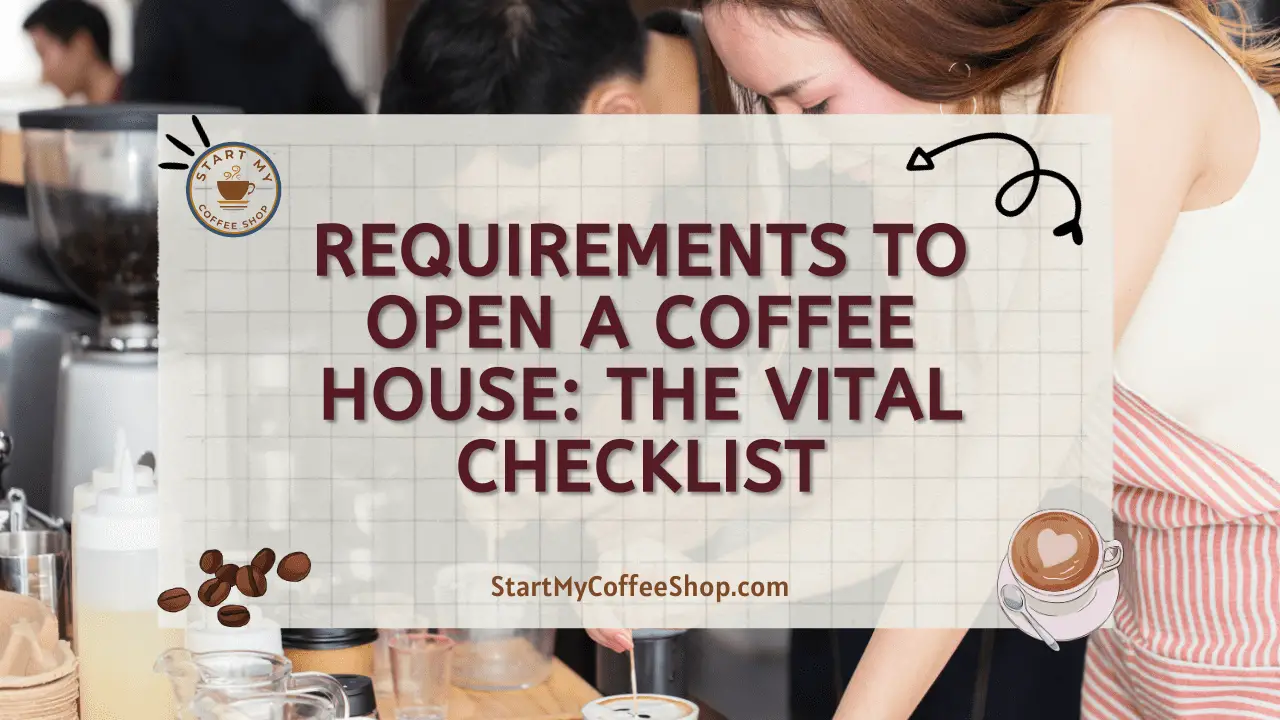 Requirements to Open a Coffee House: The Vital Checklist