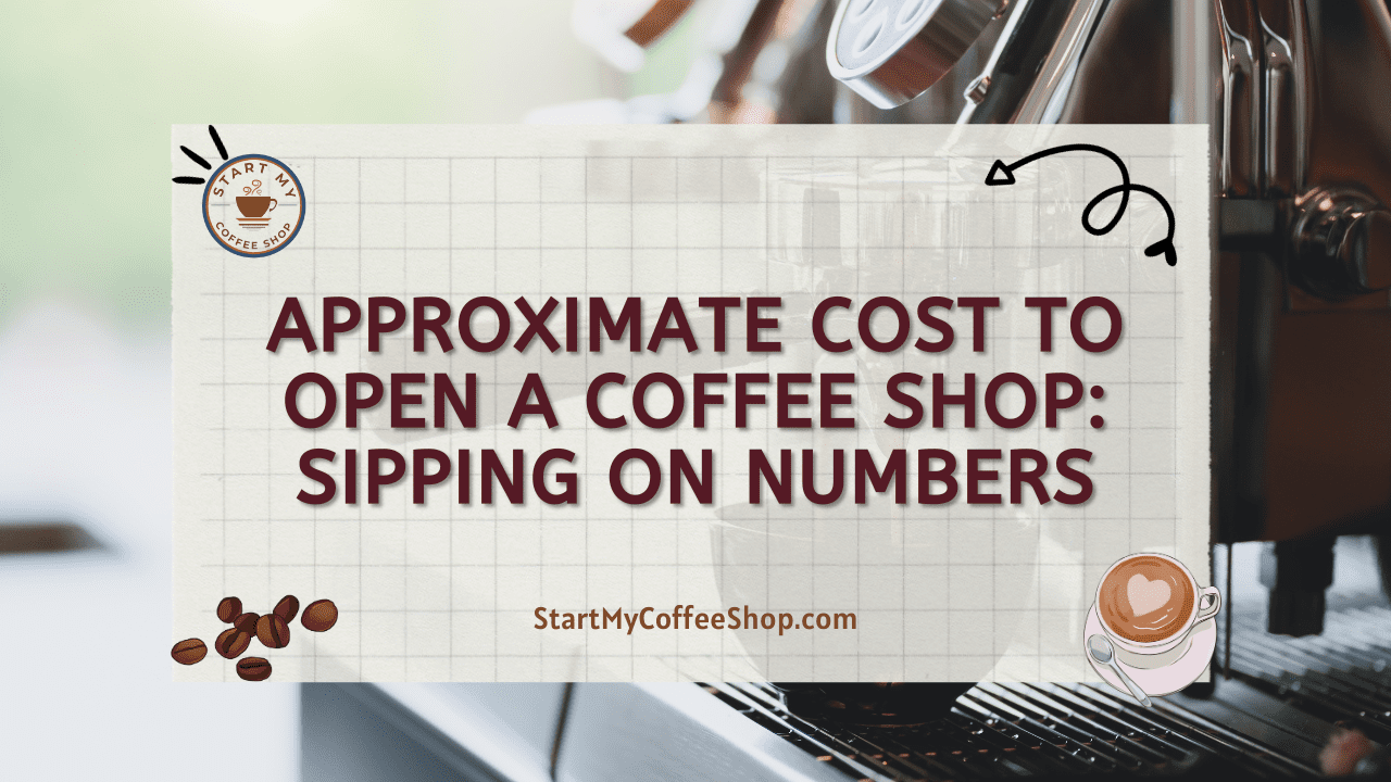 Approximate Cost to Open a Coffee Shop: Sipping on Numbers
