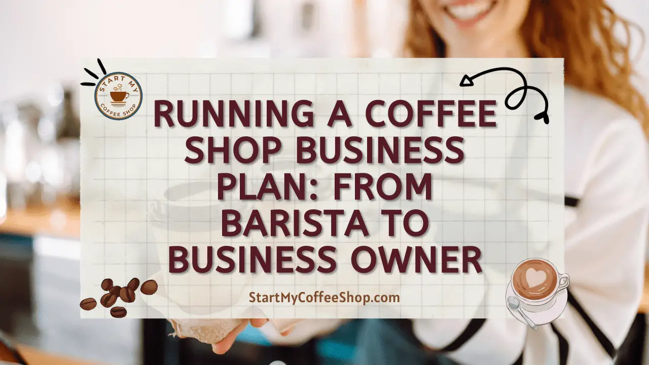 Running a Coffee Shop Business Plan: From Barista to Business Owner