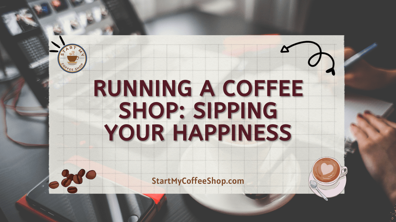 Running A Coffee Shop: Sipping Your Happiness
