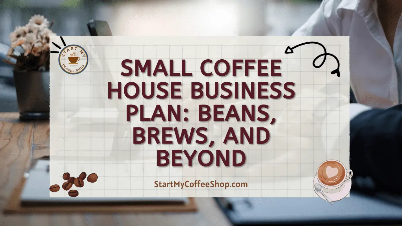 Small Coffee House Business Plan: Beans, Brews, and Beyond