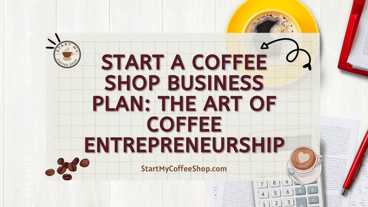 Start a Coffee Shop Business Plan: The Art of Coffee Entrepreneurship
