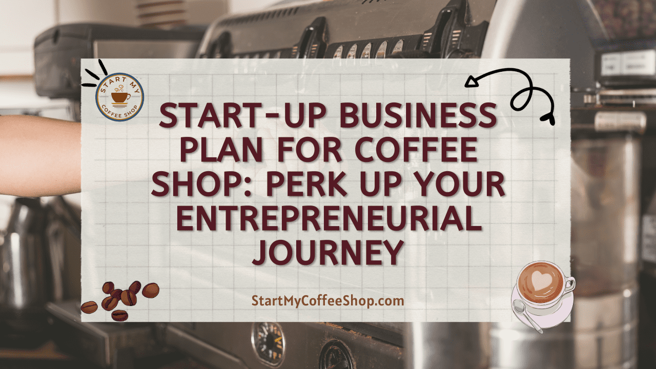 Start-Up Business Plan for Coffee Shop: Perk Up Your Entrepreneurial Journey