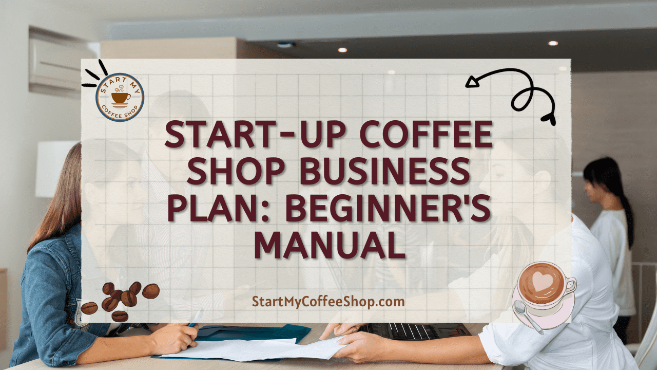 Start-Up Coffee Shop Business Plan: Beginner's Manual