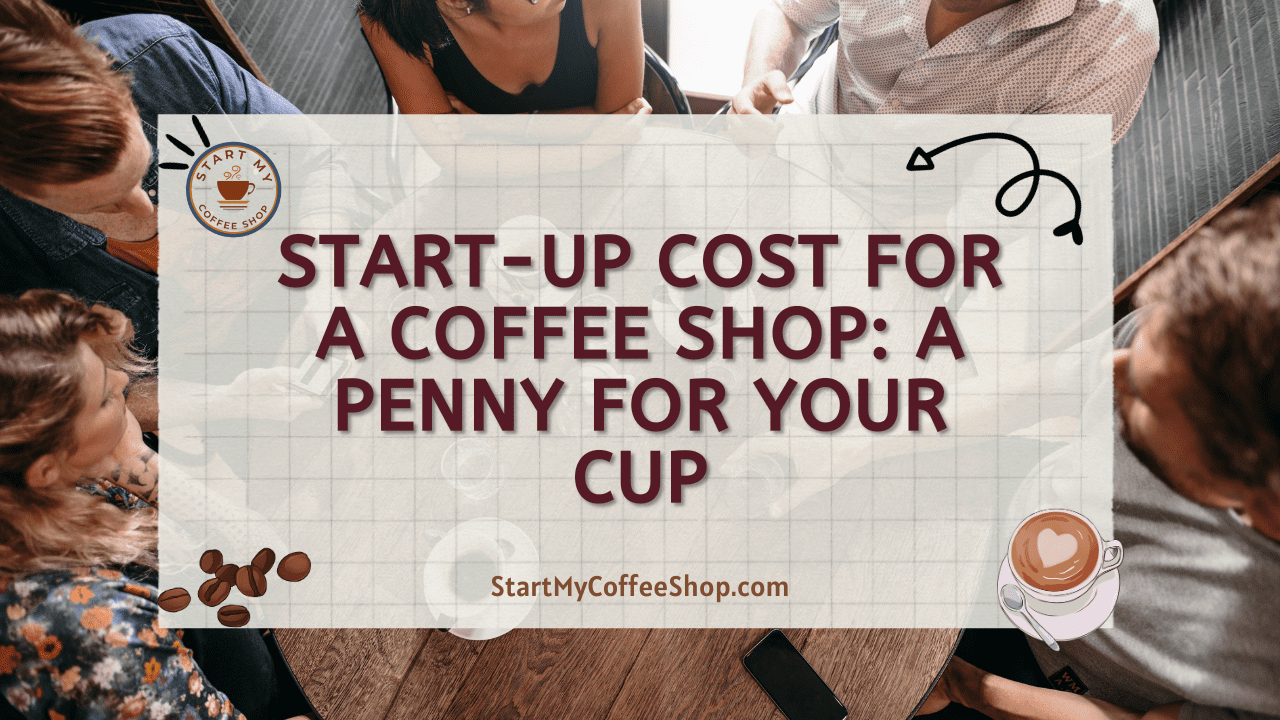 Start-up Cost for a Coffee Shop: A Penny for Your Cup