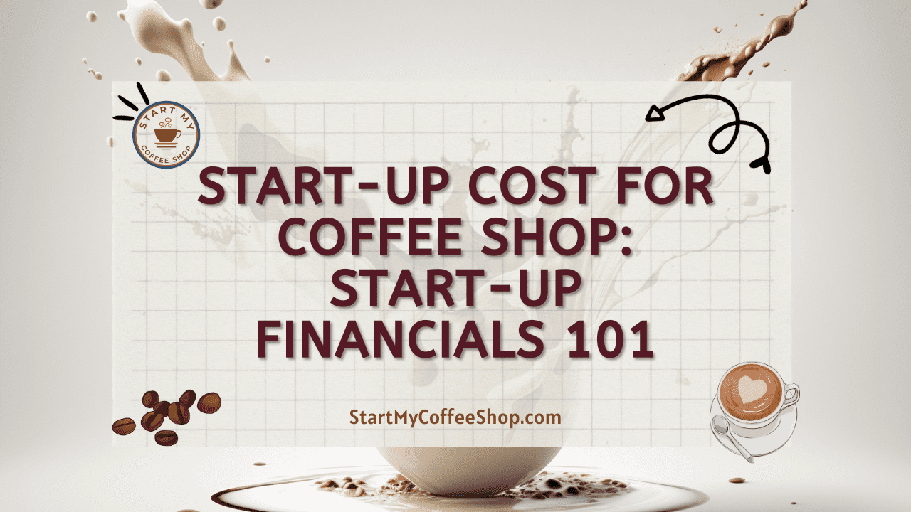 Start-Up Cost for Coffee Shop: Start-up Financials 101