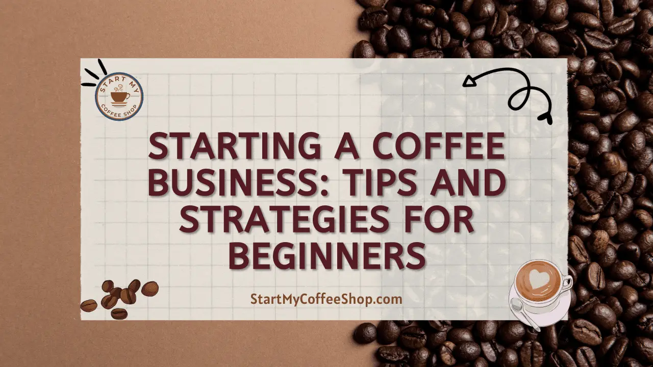Starting a Coffee Business: Tips and Strategies for Beginners
