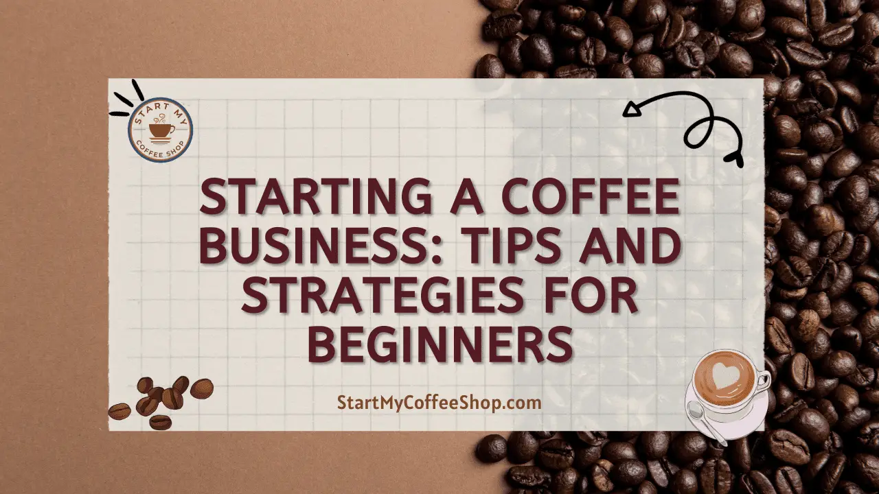 Starting a Coffee Business Tips and Strategies for Beginners Start