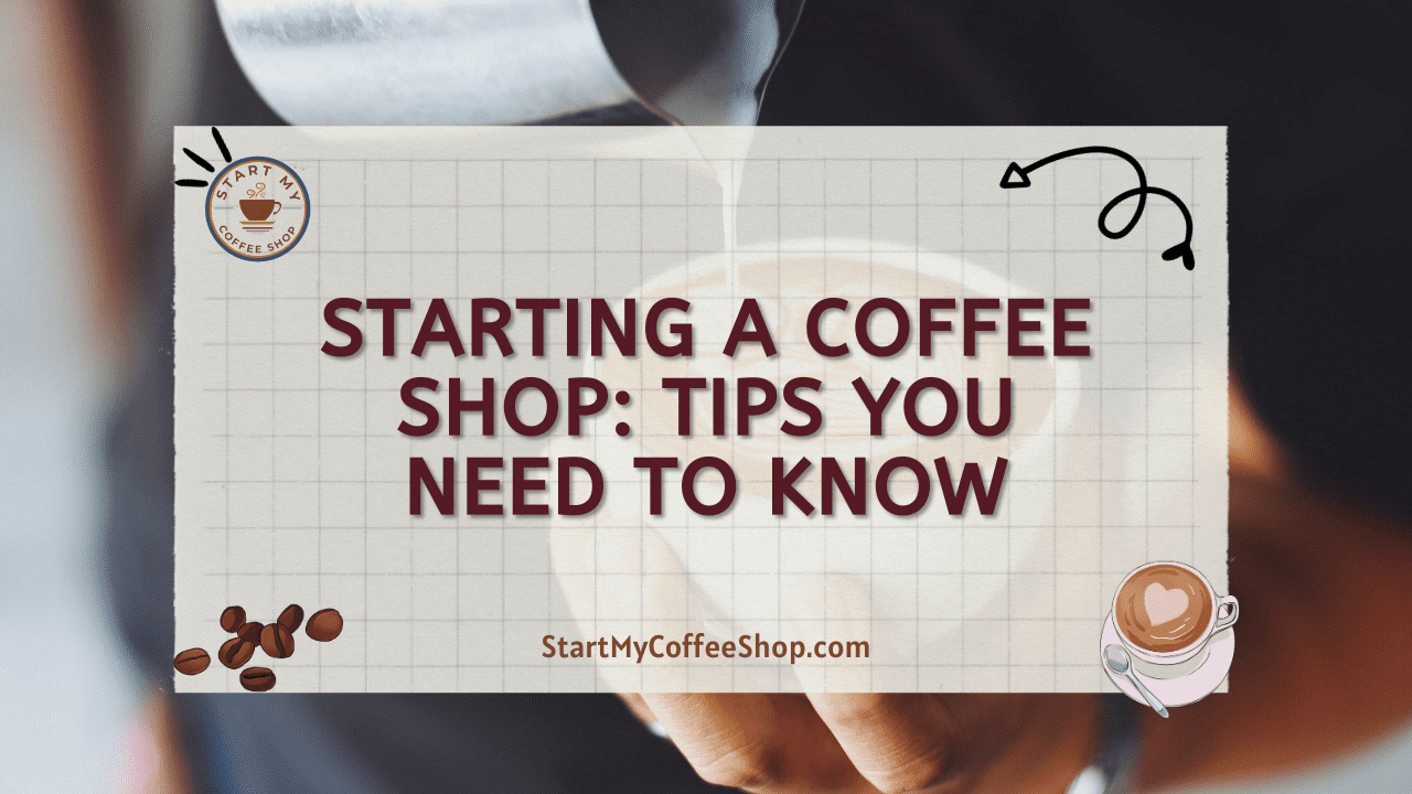 Starting a Coffee Shop: Tips You Need to Know