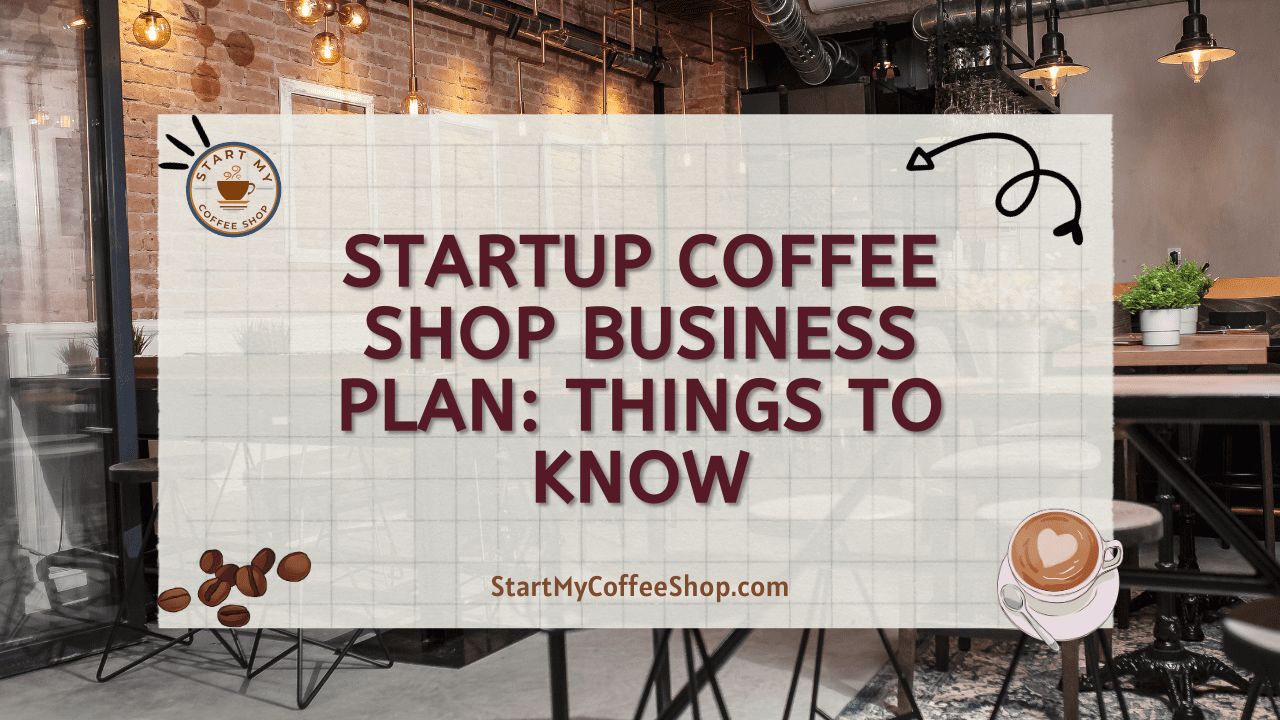 Startup Coffee Shop Business Plan: Things To Know