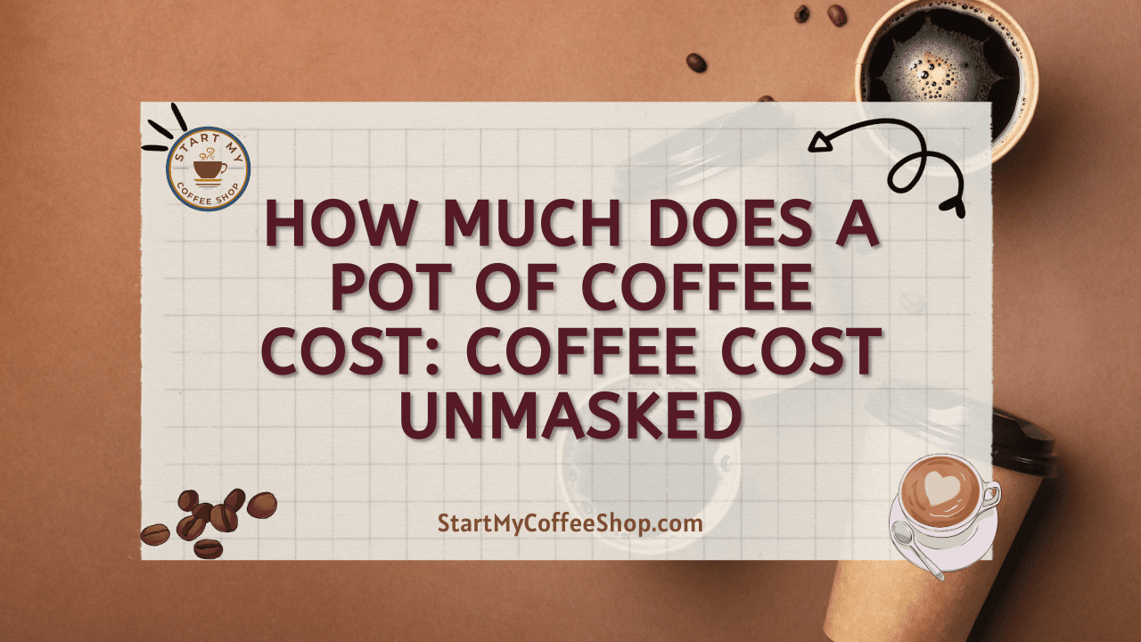 How Much Does a Pot of Coffee Cost: Coffee Cost Unmasked