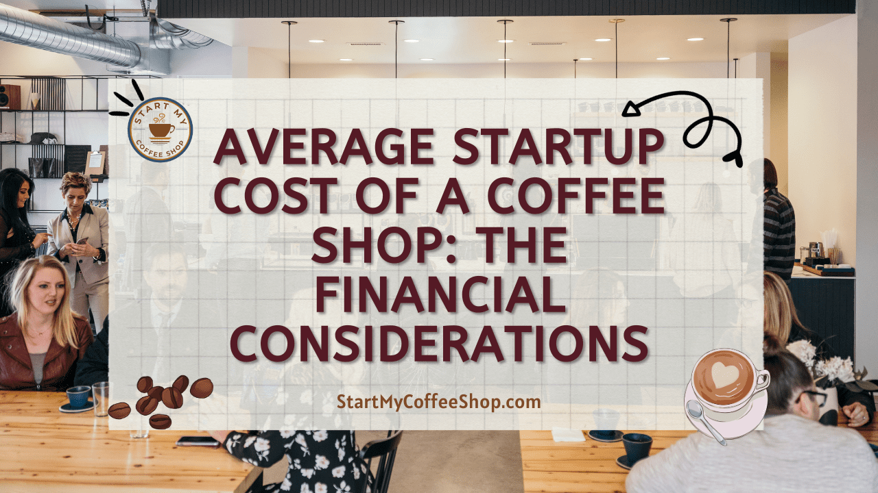 Average Startup Cost of a Coffee Shop: The Financial Considerations