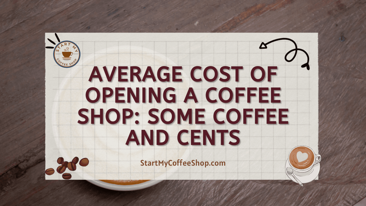 Average Cost of Opening a Coffee Shop: Some Coffee and Cents