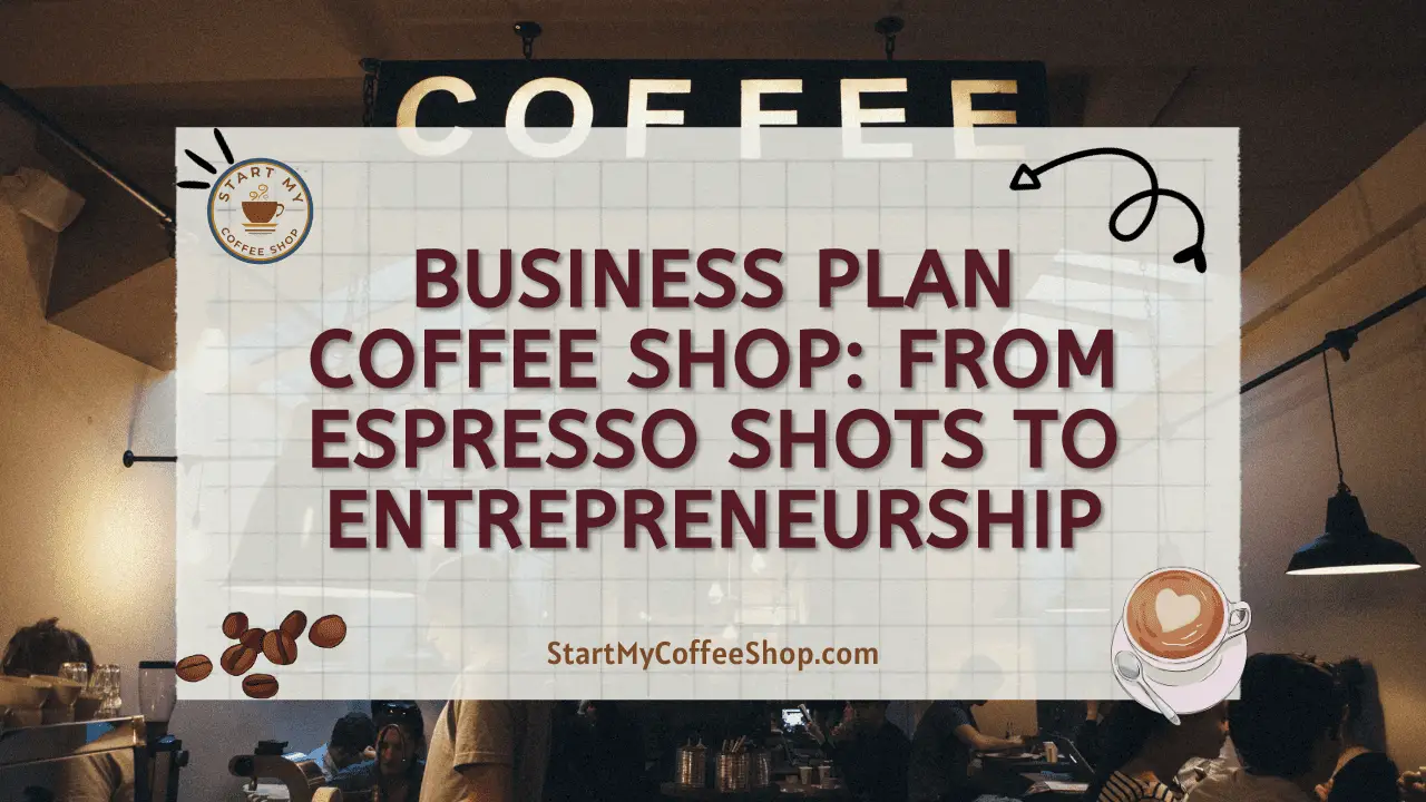 Business Plan Coffee Shop: From Espresso Shots to Entrepreneurship