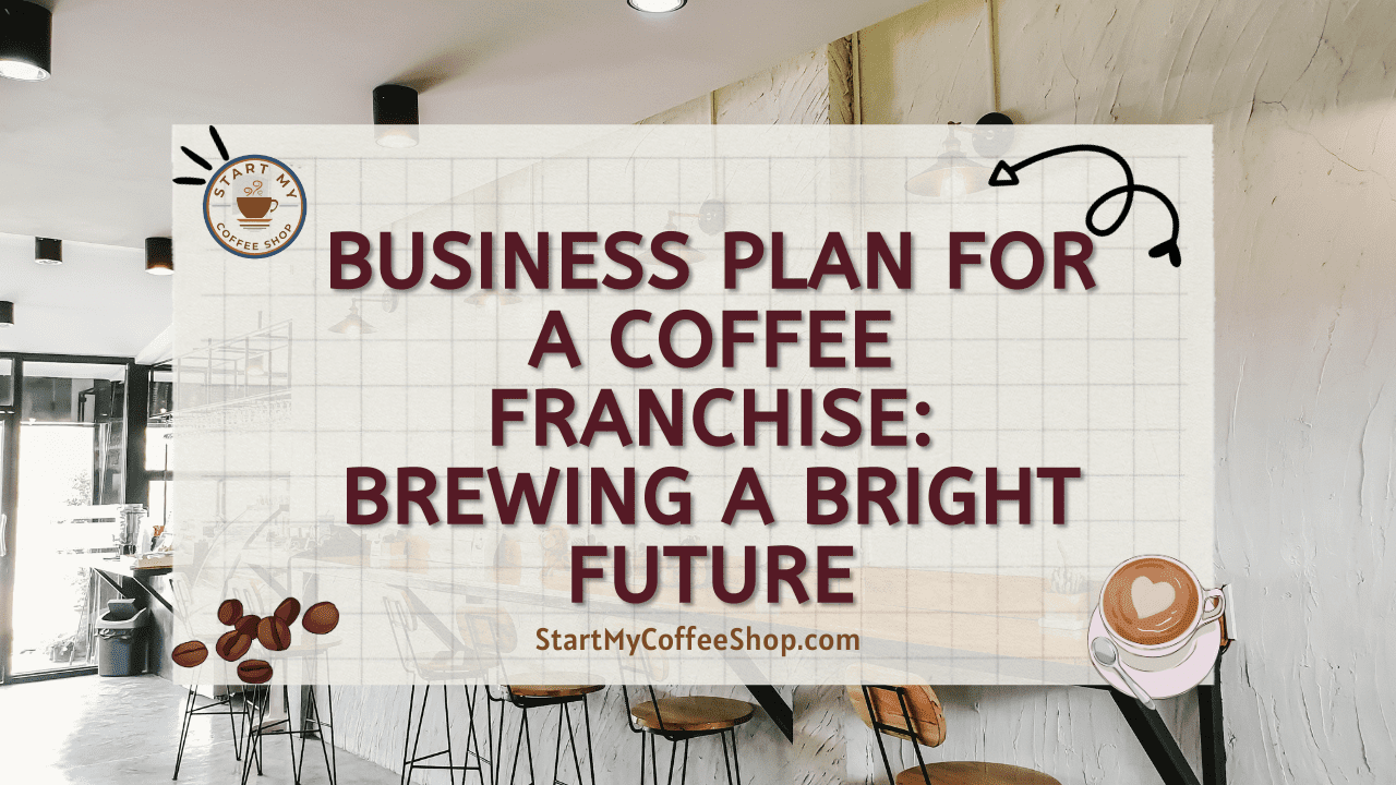 Business Plan For a Coffee Franchise: Brewing a Bright Future