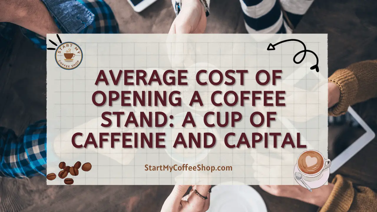 Average Cost of Opening a Coffee Stand: A Cup of Caffeine and Capital