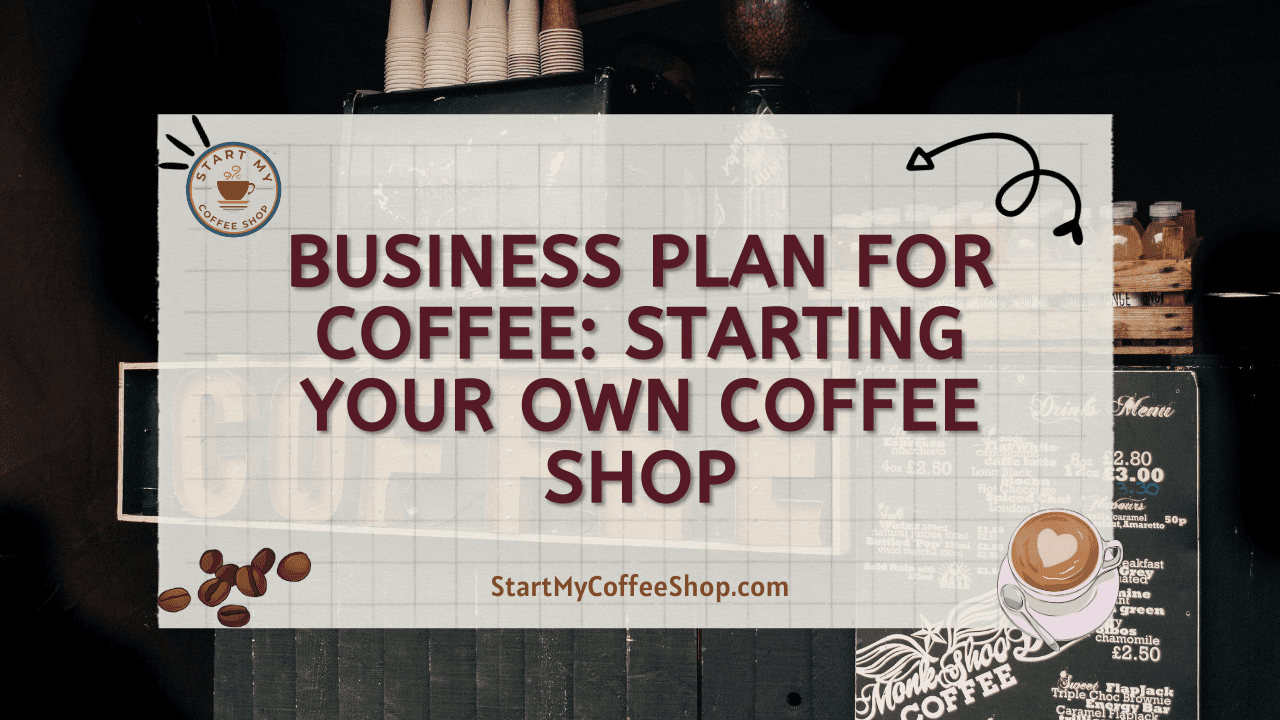 Business Plan for Coffee: Starting Your Own Coffee Shop