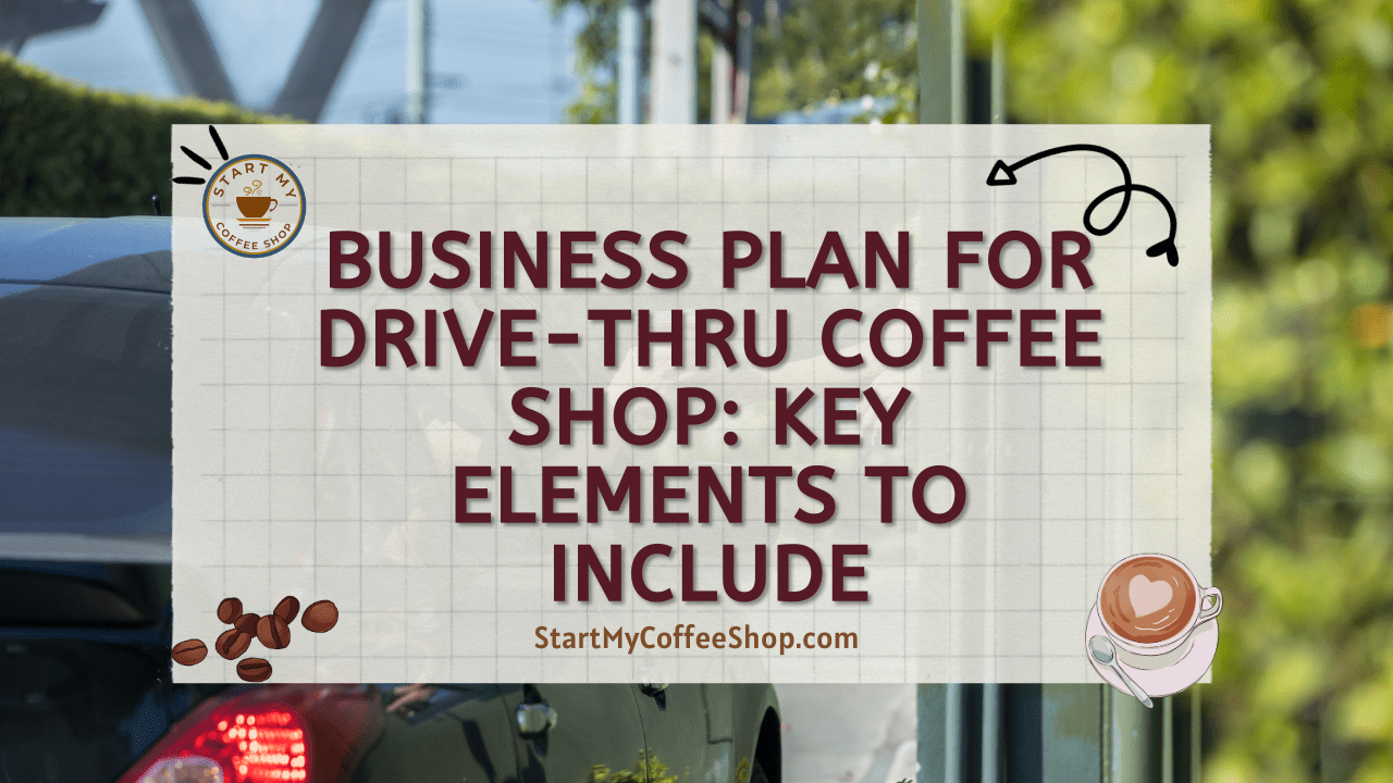 Business Plan For Drive-Thru Coffee Shop: Key Elements To Include