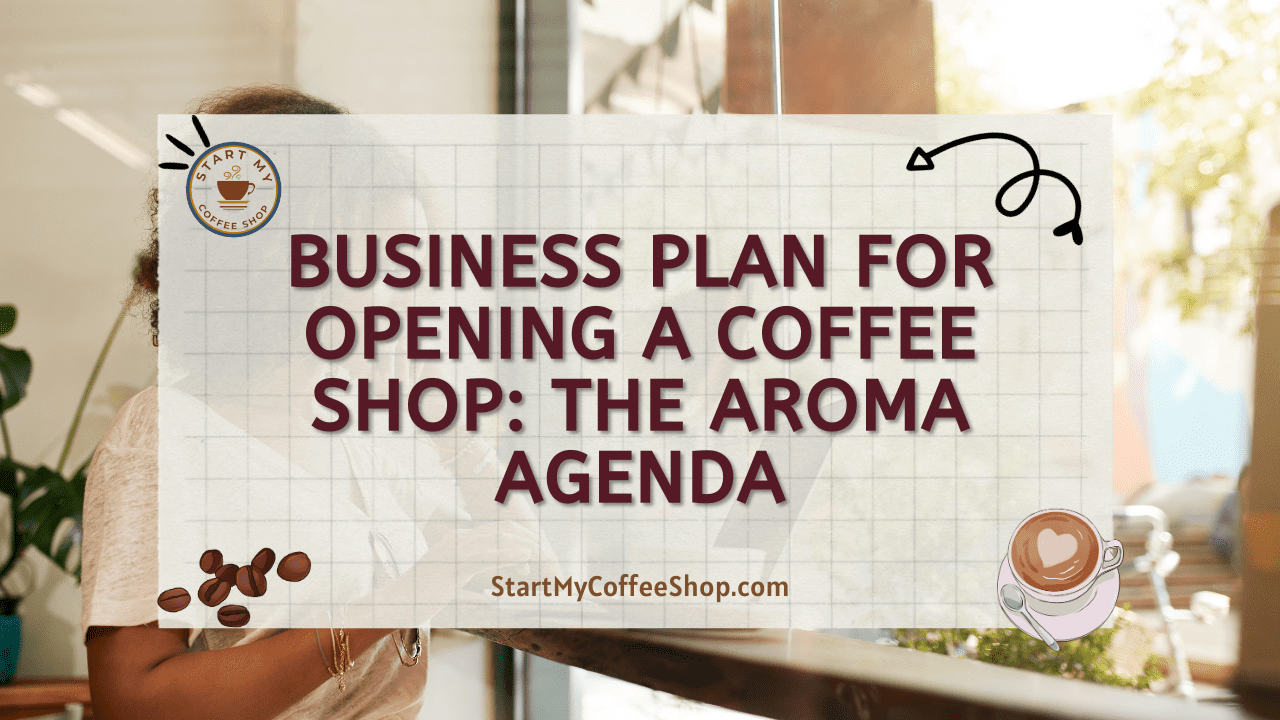 Business Plan for Opening a Coffee Shop: The Aroma Agenda