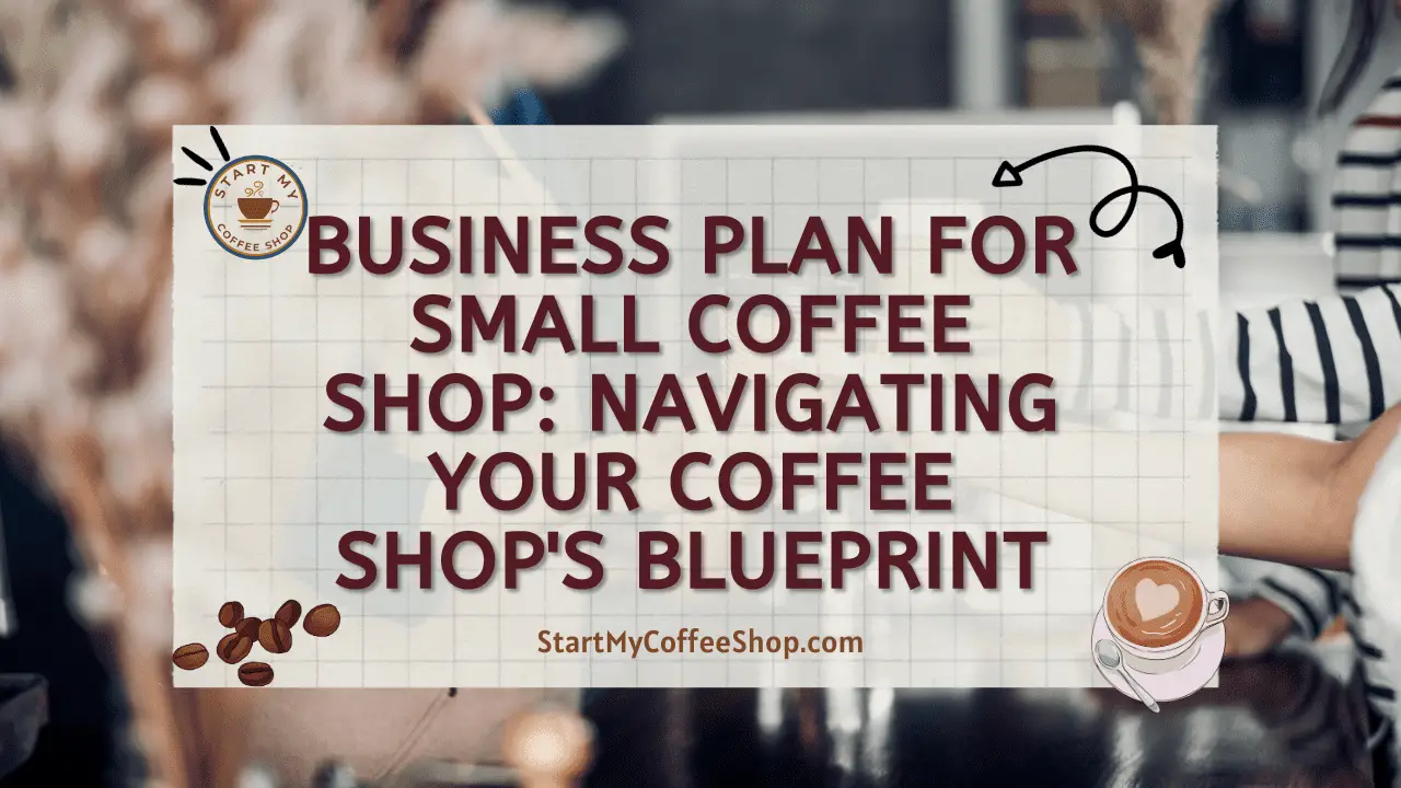 Business Plan for Small Coffee Shop: Navigating Your Coffee Shop's Blueprint