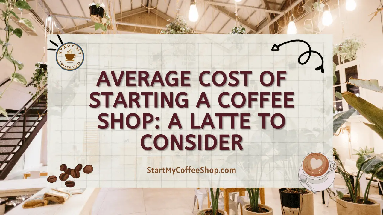 Average Cost of Starting a Coffee Shop: A Latte to Consider