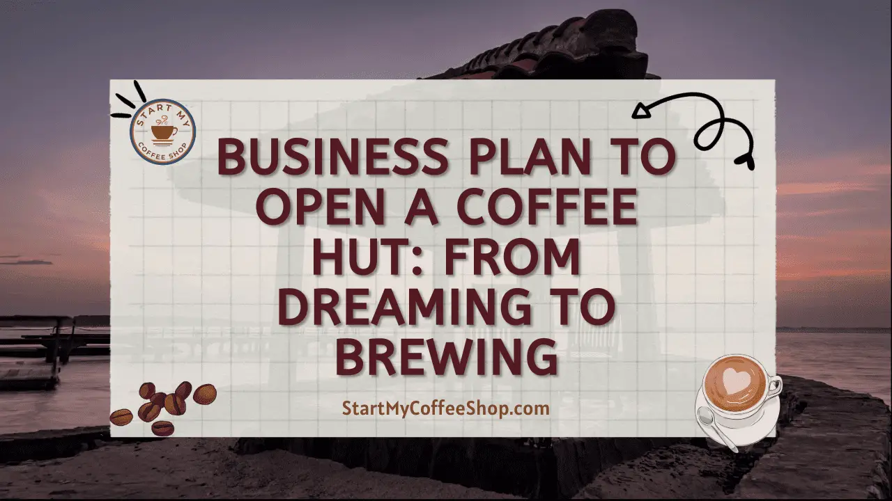Business Plan to Open a Coffee Hut: From Dreaming to Brewing