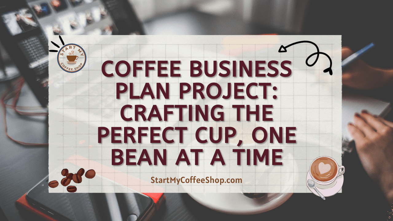Coffee Business Plan Project: Crafting the Perfect Cup, One Bean at a Time