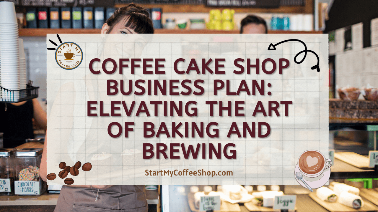 Coffee Cake Shop Business Plan: Elevating the Art of Baking and Brewing
