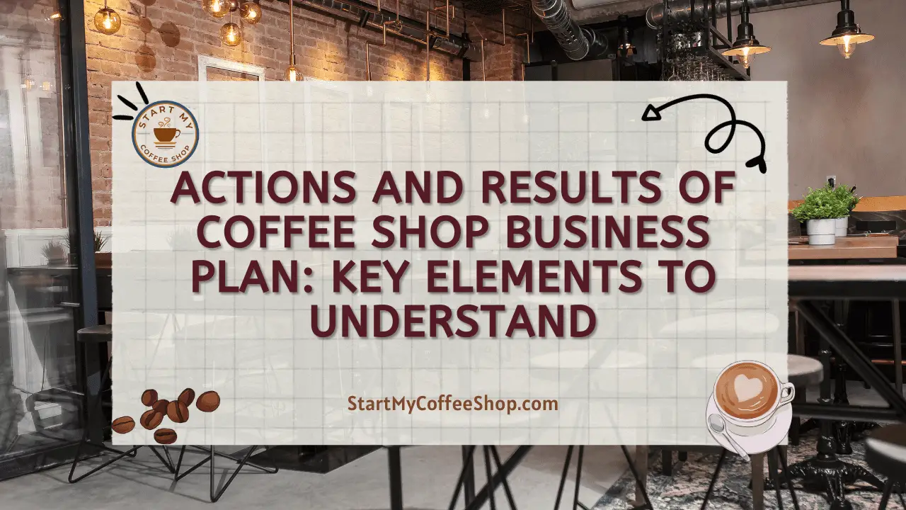 Actions and Results of Coffee Shop Business Plan: Key Elements To Understand