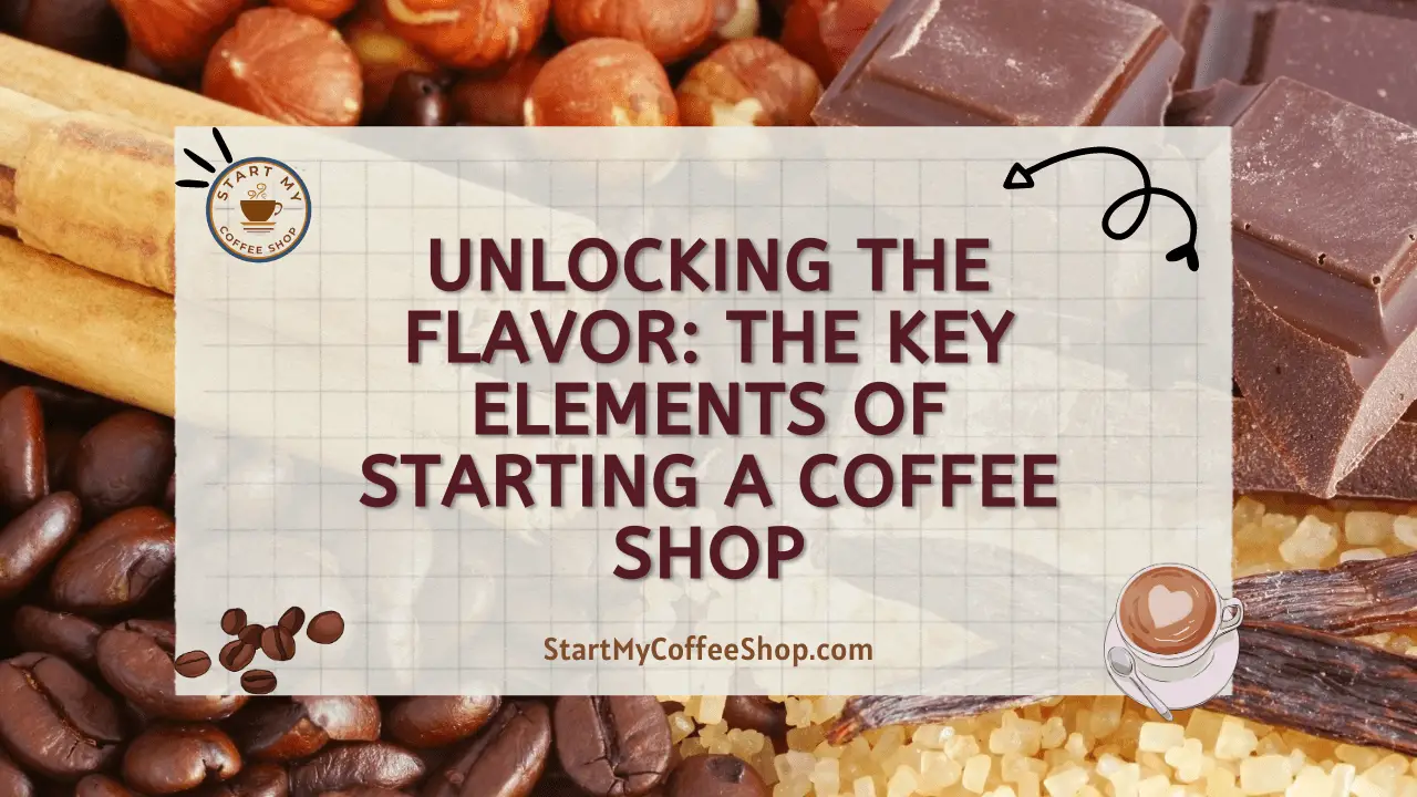 Unlocking the Flavor: The Key Elements of Starting a Coffee Shop